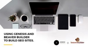 Genesis and Beaver Builder to build SEO sites